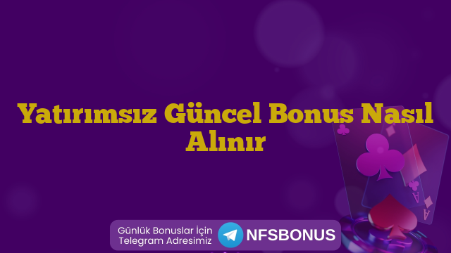 Yatırımsız Güncel Bonus Nasıl Alınır