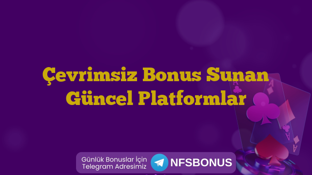 Çevrimsiz Bonus Sunan Güncel Platformlar